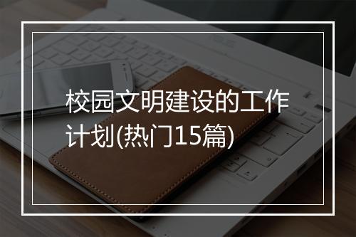 校园文明建设的工作计划(热门15篇)