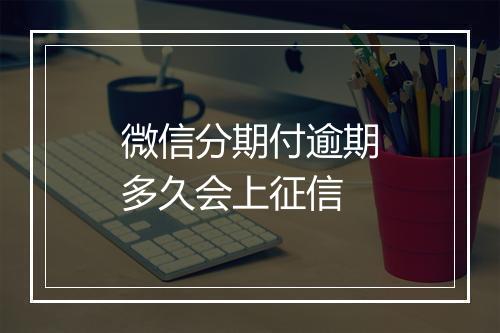 微信分期付逾期多久会上征信