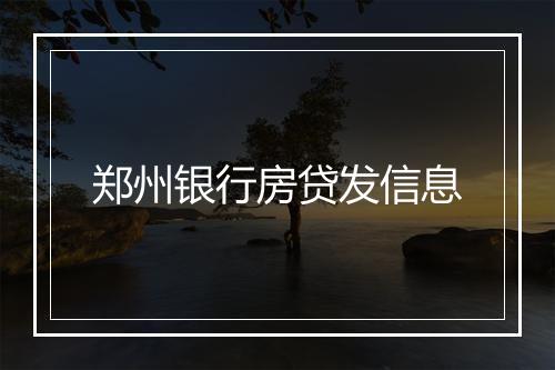 郑州银行房贷发信息