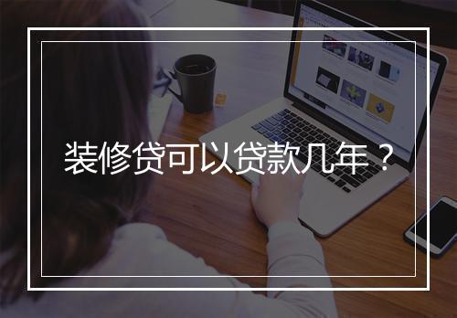 装修贷可以贷款几年？