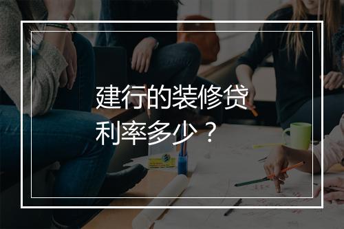 建行的装修贷利率多少？