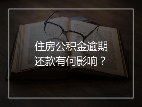 住房公积金逾期还款有何影响？