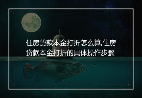住房贷款本金打折怎么算,住房贷款本金打折的具体操作步骤