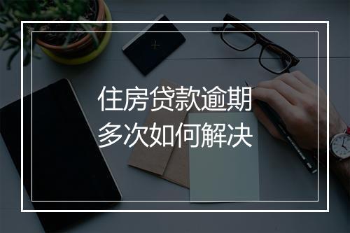住房贷款逾期多次如何解决