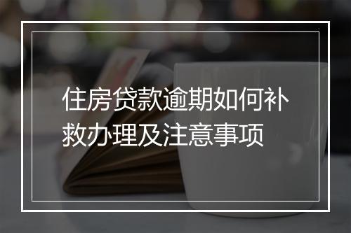 住房贷款逾期如何补救办理及注意事项