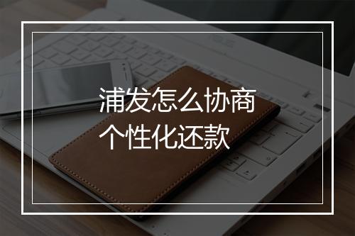 浦发怎么协商个性化还款