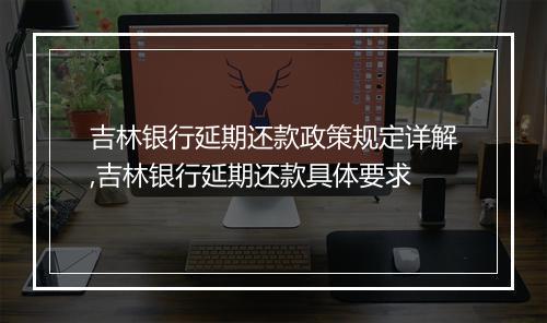 吉林银行延期还款政策规定详解,吉林银行延期还款具体要求