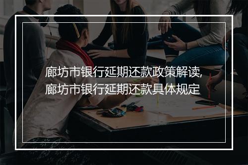 廊坊市银行延期还款政策解读,廊坊市银行延期还款具体规定