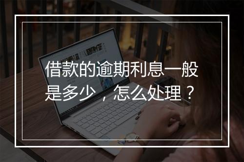 借款的逾期利息一般是多少，怎么处理？