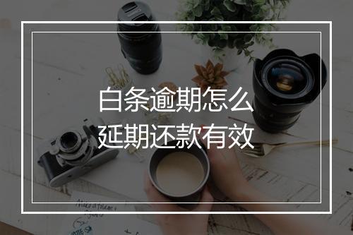 白条逾期怎么延期还款有效