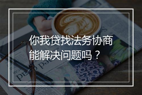 你我贷找法务协商能解决问题吗？