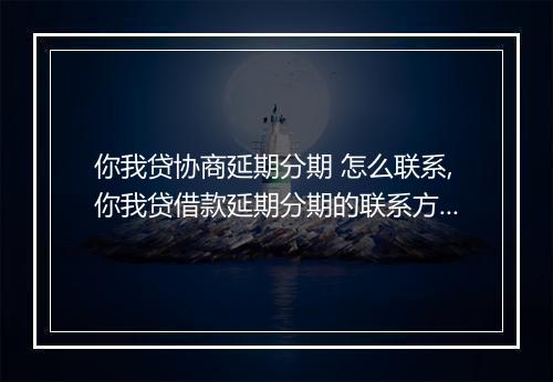 你我贷协商延期分期 怎么联系,你我贷借款延期分期的联系方式