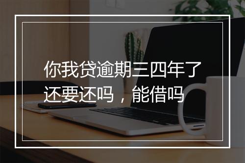 你我贷逾期三四年了还要还吗，能借吗