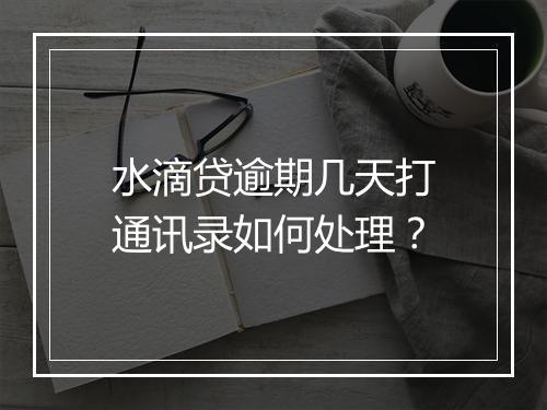 水滴贷逾期几天打通讯录如何处理？