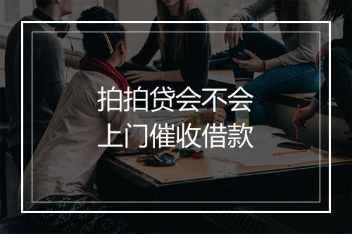 拍拍贷会不会上门催收借款
