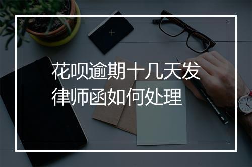 花呗逾期十几天发律师函如何处理
