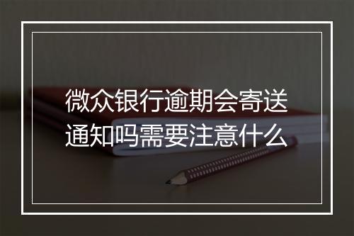 微众银行逾期会寄送通知吗需要注意什么