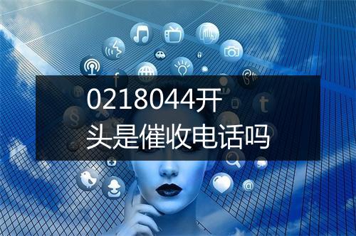 0218044开头是催收电话吗