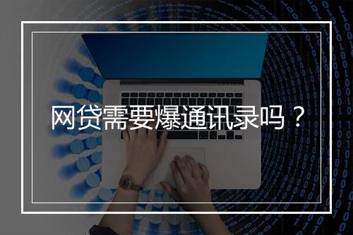 网贷需要爆通讯录吗？