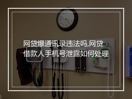 网贷爆通讯录违法吗,网贷借款人手机号泄露如何处理
