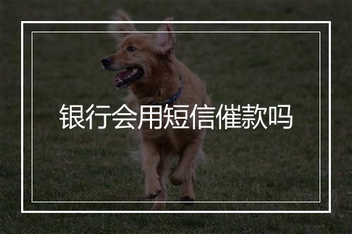 银行会用短信催款吗