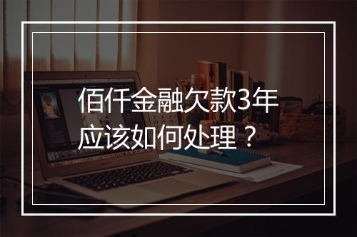 佰仟金融欠款3年应该如何处理？