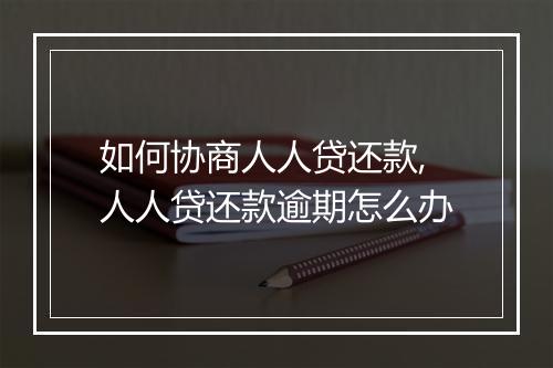 如何协商人人贷还款,人人贷还款逾期怎么办