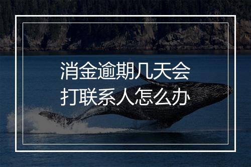 消金逾期几天会打联系人怎么办