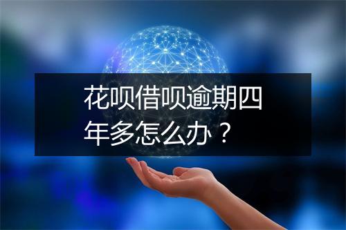 花呗借呗逾期四年多怎么办？
