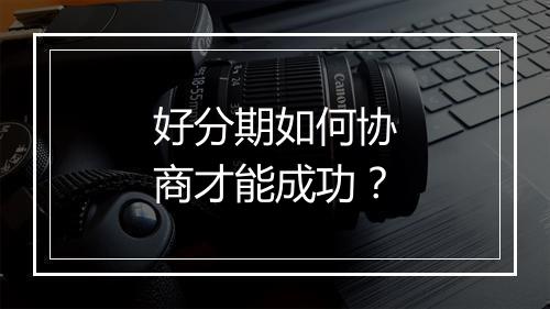 好分期如何协商才能成功？