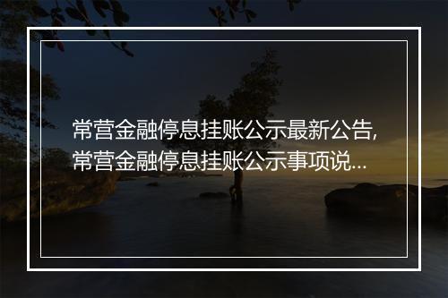 常营金融停息挂账公示最新公告,常营金融停息挂账公示事项说明
