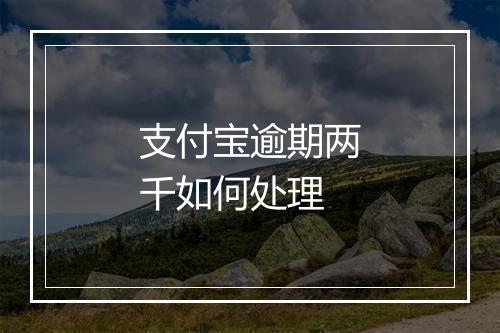 支付宝逾期两千如何处理