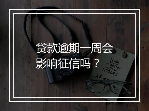 贷款逾期一周会影响征信吗？