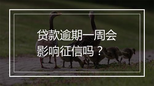 贷款逾期一周会影响征信吗？