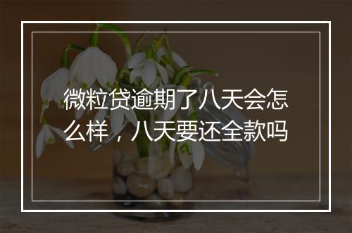 微粒贷逾期了八天会怎么样，八天要还全款吗