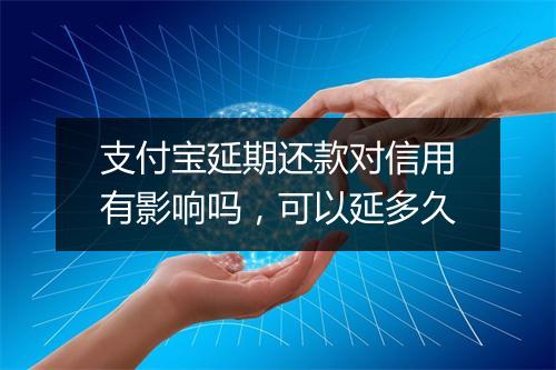 支付宝延期还款对信用有影响吗，可以延多久