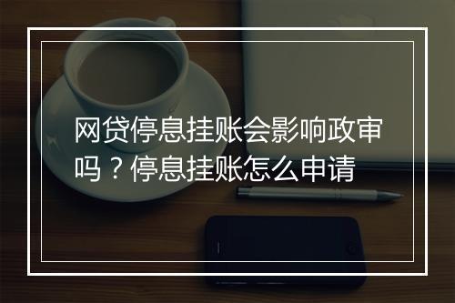 网贷停息挂账会影响政审吗？停息挂账怎么申请