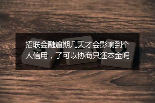招联金融逾期几天才会影响到个人信用，了可以协商只还本金吗
