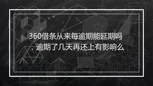 360借条从来每逾期能延期吗，逾期了几天再还上有影响么