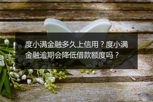 度小满金融多久上信用？度小满金融逾期会降低借款额度吗？