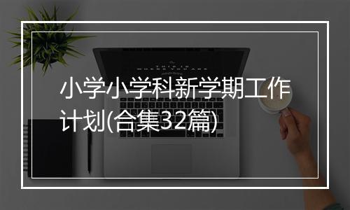 小学小学科新学期工作计划(合集32篇)