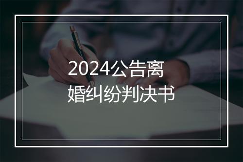 2024公告离婚纠纷判决书