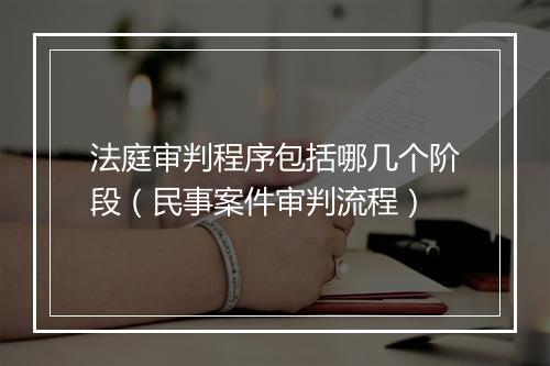 法庭审判程序包括哪几个阶段（民事案件审判流程）