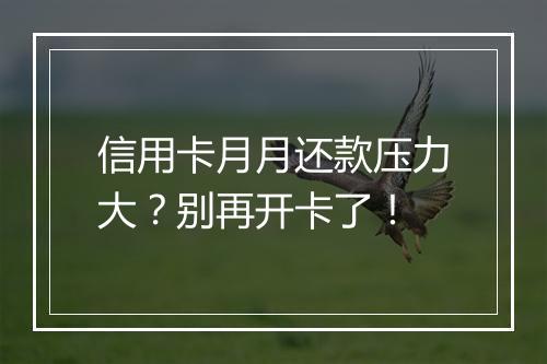 信用卡月月还款压力大？别再开卡了！