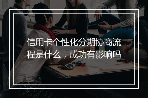 信用卡个性化分期协商流程是什么，成功有影响吗