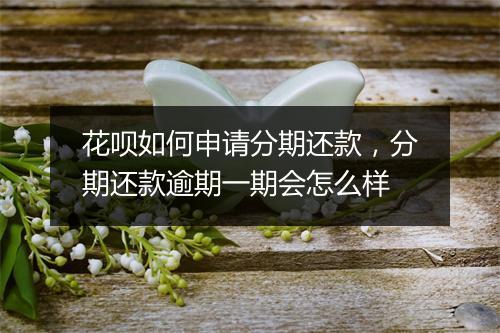 花呗如何申请分期还款，分期还款逾期一期会怎么样