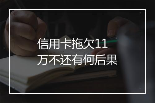 信用卡拖欠11万不还有何后果
