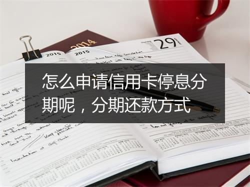 怎么申请信用卡停息分期呢，分期还款方式