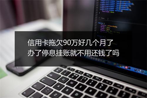 信用卡拖欠90万好几个月了办了停息挂账就不用还钱了吗