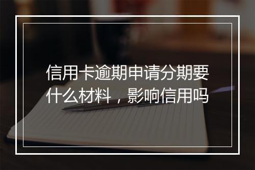 信用卡逾期申请分期要什么材料，影响信用吗